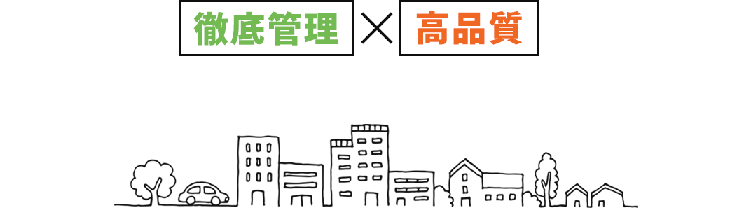 徹底管理　高品質　頼んで良かったと思われるリフォーム会社を目指して。